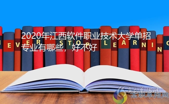 2020年江西軟件職業技術大學單招專業有哪些好不好