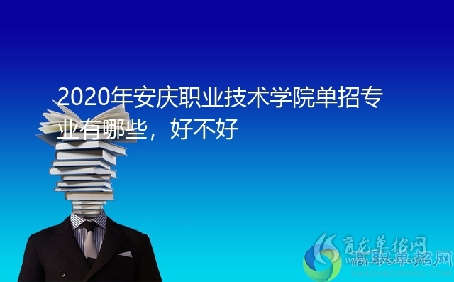 2020年安慶職業技術學院單招專業有哪些好不好